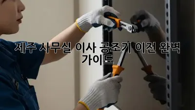 제주 사무실 이사? 공조기 이전 완벽 가이드!